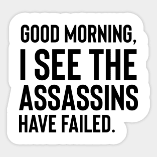Good Morning I See The Assassins Have Failed| Sarcastic | Funny Saying | Mean | Funny Gift | Dark Humor Sticker